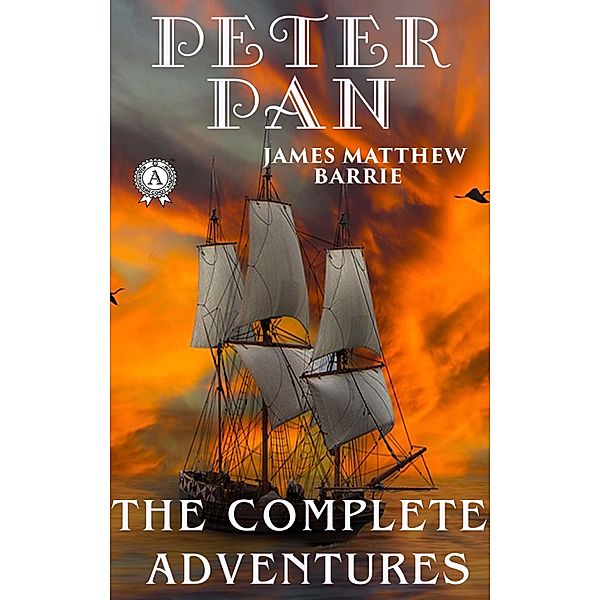 Peter Pan. The Complete Adventures, James Matthew Barrie