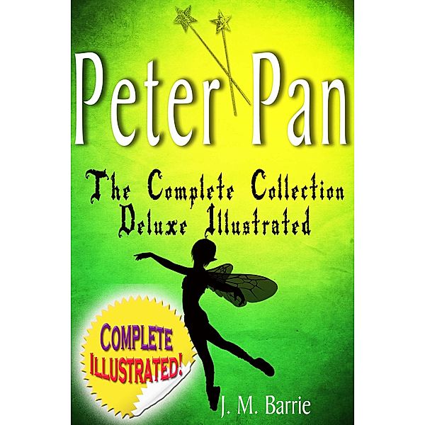 Peter Pan the Complete Collection: Deluxe Illustrated (annotated), J. M. Barrie
