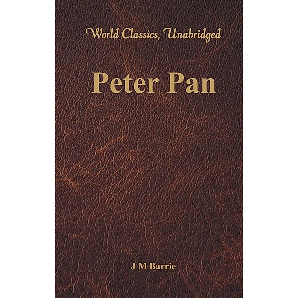 Peter Pan (World Classics, Unabridged), J M Barrie