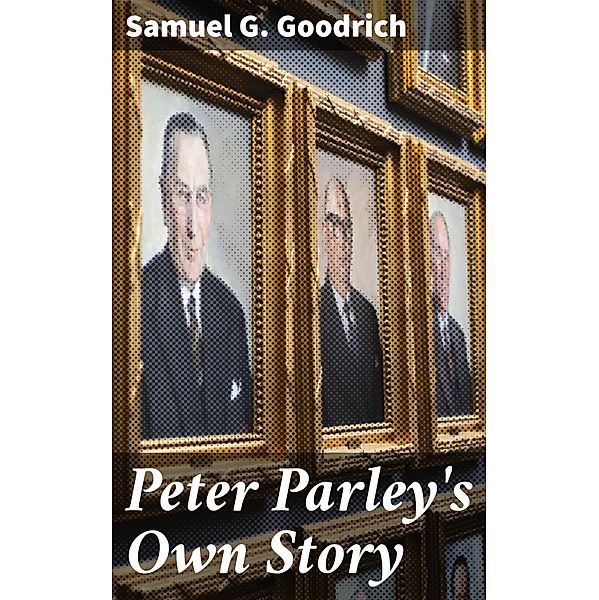 Peter Parley's Own Story, Samuel G. Goodrich