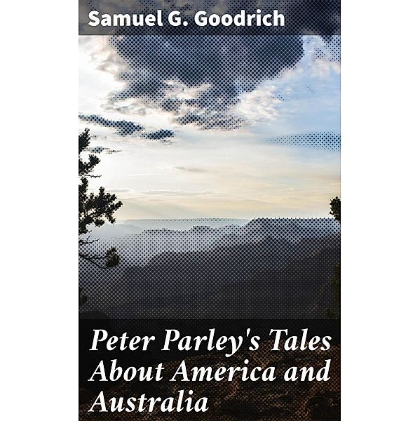 Peter Parley's Tales About America and Australia, Samuel G. Goodrich