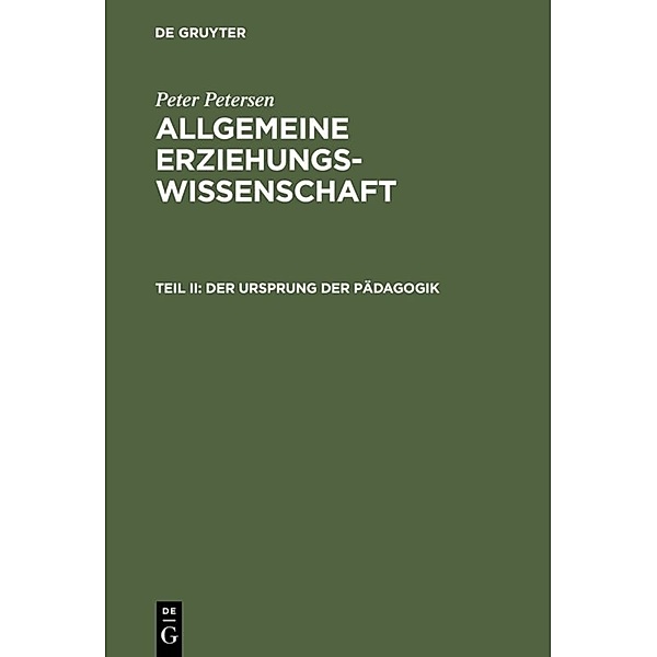 Peter Petersen: Allgemeine Erziehungswissenschaft / Teil II / Der Ursprung der Pädagogik, Peter Petersen
