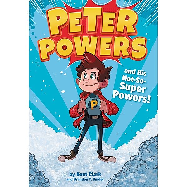 Peter Powers and His Not-So-Super Powers! / Peter Powers Bd.1, Kent Clark, Brandon T. Snider