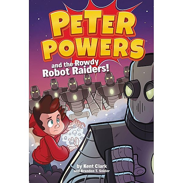 Peter Powers and the Rowdy Robot Raiders! / Peter Powers Bd.2, Kent Clark, Brandon T. Snider