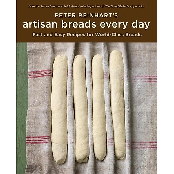 Peter Reinhart's Artisan Breads Every Day, Peter Reinhart