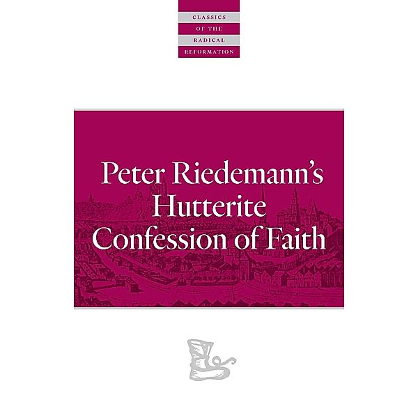 Peter Riedemann's Hutterite Confession of Faith / Classics of the Radical Reformation, Peter Riedemann