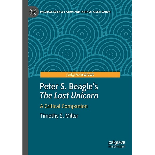 Peter S. Beagle's The Last Unicorn / Palgrave Science Fiction and Fantasy: A New Canon, Timothy S. Miller