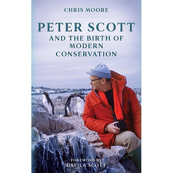 Peter Scott and the Birth of Modern Conservation, Chris Moore
