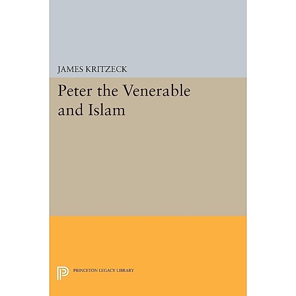 Peter the Venerable and Islam / Princeton Studies on the Near East, James Aloysius Kritzeck