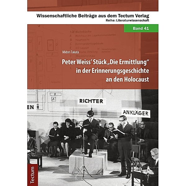 Peter Weiss' Stück Die Ermittlung in der Erinnerungsgeschichte an den Holocaust / Wissenschaftliche Beiträge aus dem Tectum-Verlag Bd.41, Midori Takata