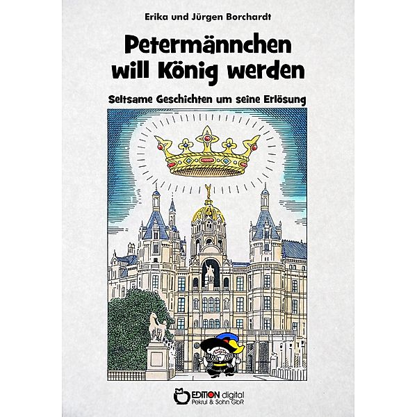 Petermännchen will König werden / Die schönsten Sagen und Geschichten vom Schweriner Schlossgeist Petermännchen Bd.3, Erika Borchardt