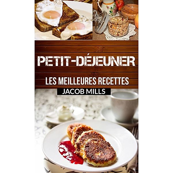 Petit-déjeuner : les meilleures recettes !, Jacob Mills