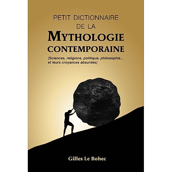 PETIT DICTIONNAIRE DE LA MYTHOLOGIE CONTEMPORAINE, Gilles Le Bohec