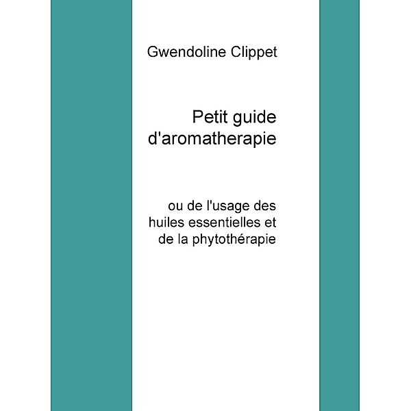 Petit guide d'aromatherapie, Gwendoline Clippet