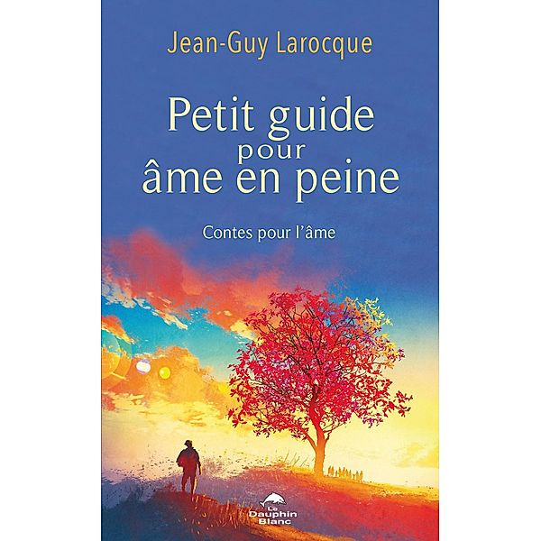 Petit guide pour âme en peine / Dauphin Blanc, Larocque Jean-Guy Larocque