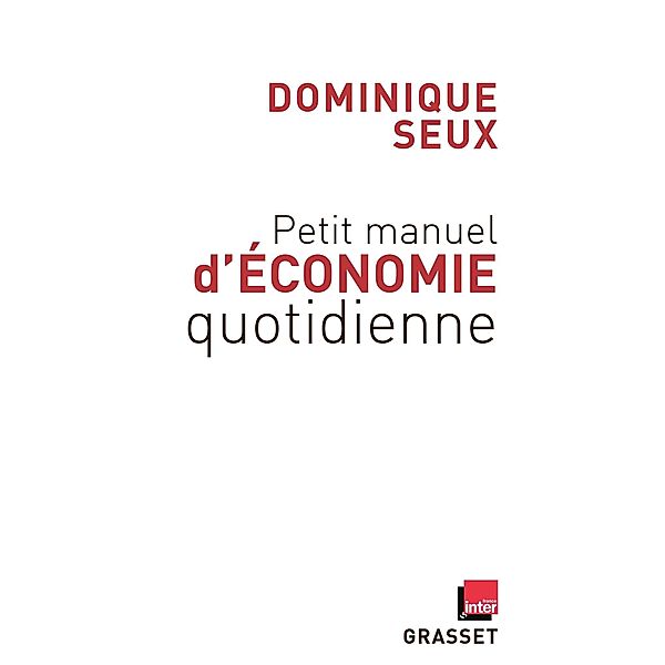 Petit manuel d'économie quotidienne / essai français, Dominique Seux