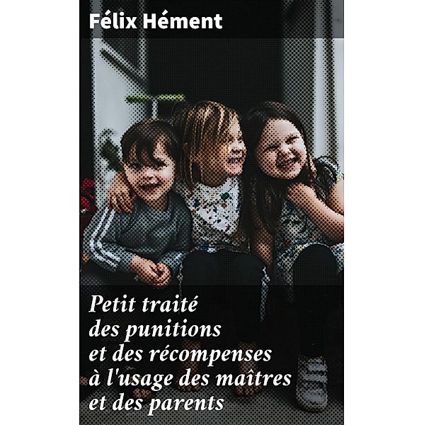 Petit traité des punitions et des récompenses à l'usage des maîtres et des parents, Félix Hément