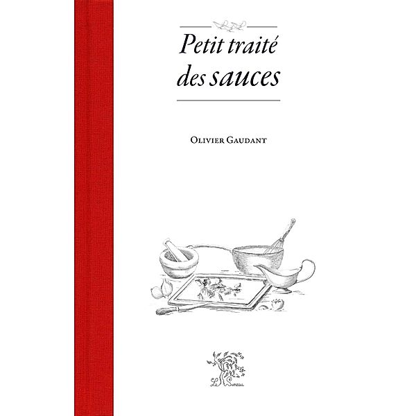 Petit traite des sauces / Cuisine, Olivier Gaudant