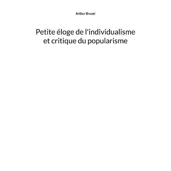 Petite éloge de l'individualisme et critique du popularisme, Arthur Bruzel