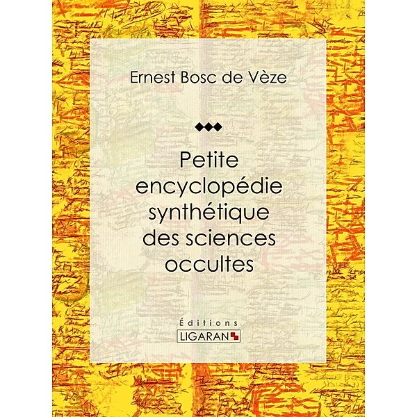 Petite encyclopédie synthétique des sciences occultes, Ligaran, Ernest Bosc de Vèze