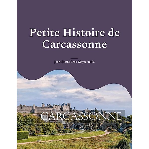 Petite Histoire de Carcassonne / Ecrits précurseurs de l'affaire de Rennes-Le-Château Bd.3, Jean-Pierre Cros-Mayrevieille