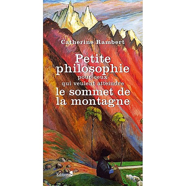 Petite philosophie pour ceux qui veulent atteindre le sommet de la montagne / Editions 1 - Spritualité / Développement Personnel, Catherine Rambert