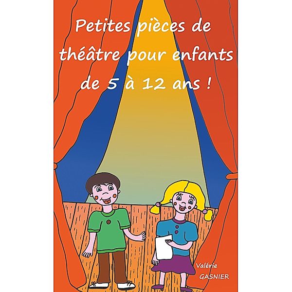 Petites pièces de théâtre pour enfants de 5 à 12 ans !, Valérie Gasnier