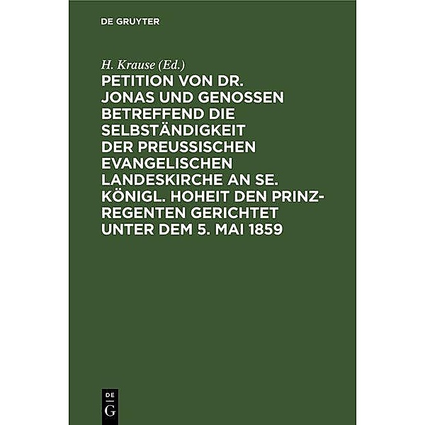 Petition von Dr. Jonas und Genossen betreffend die Selbständigkeit der preußischen evangelischen Landeskirche an Se. Königl. Hoheit den Prinz-Regenten gerichtet unter dem 5. Mai 1859