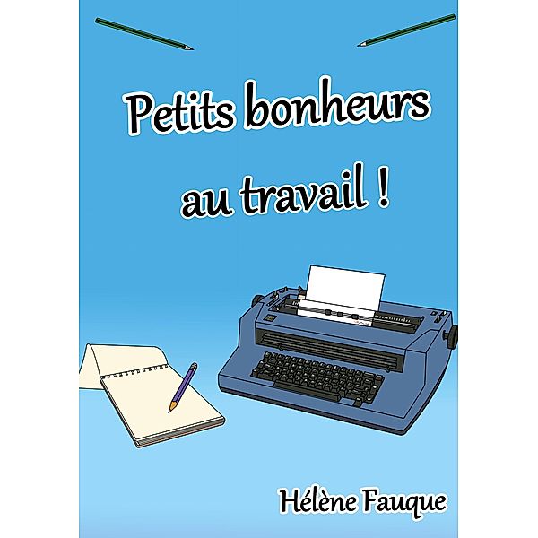 Petits bonheurs au travail !, Hélène Fauque