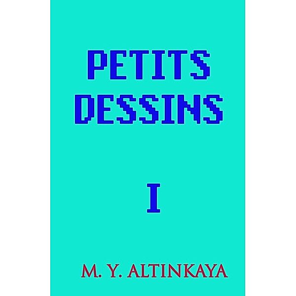 PETITS DESSINS   I  von  M. Y. ALTINKAYA, M. Y. ALTINKAYA
