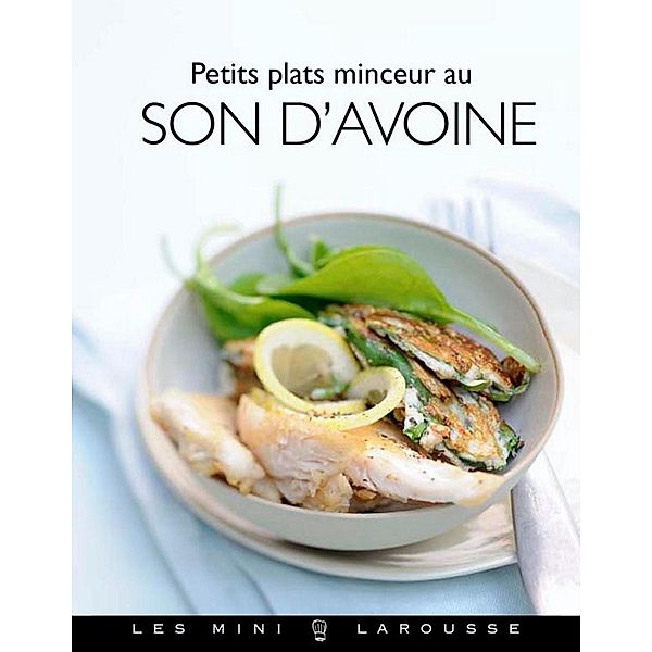 Petits plats minceur au son d'avoine / Les Mini Larousse - Cuisine, Bérengère Abraham