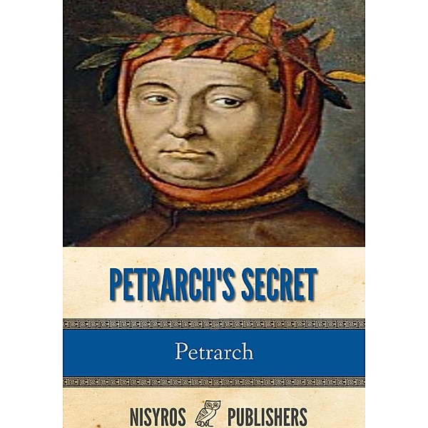 Petrarch's Secret, or the Soul's Conflict with Passion (Three Dialogues Between Himself and ST. Augustine, Petrarch