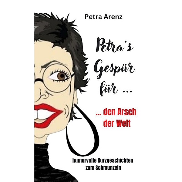 Petra´s Gespür ... für den Arsch der Welt, Petra Arenz