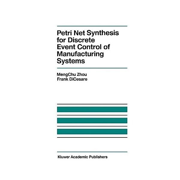 Petri Net Synthesis for Discrete Event Control of Manufacturing Systems / The Springer International Series in Engineering and Computer Science Bd.204, MengChu Zhou, F. Dicesare