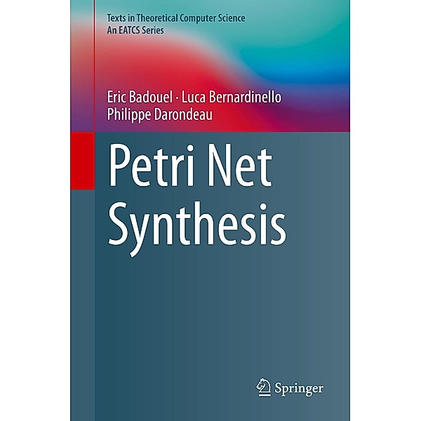 Petri Net Synthesis / Texts in Theoretical Computer Science. An EATCS Series, Eric Badouel, Luca Bernardinello, Philippe Darondeau