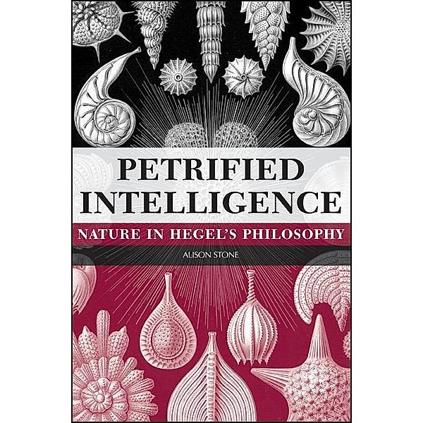 Petrified Intelligence / SUNY series in Hegelian Studies, Alison Stone