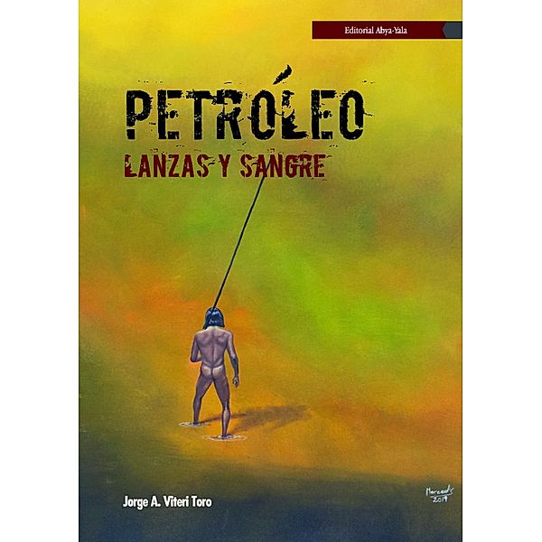 Petróleo, lanzas y sangre, Jorge A Viteri Toro