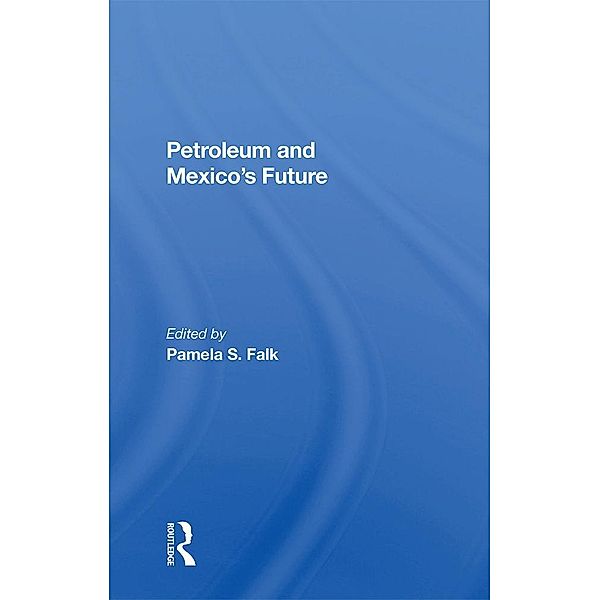 Petroleum And Mexico's Future, Pamela S Falk