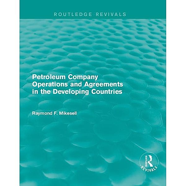 Petroleum Company Operations and Agreements in the Developing Countries / Routledge Revivals, Raymond F. Mikesell