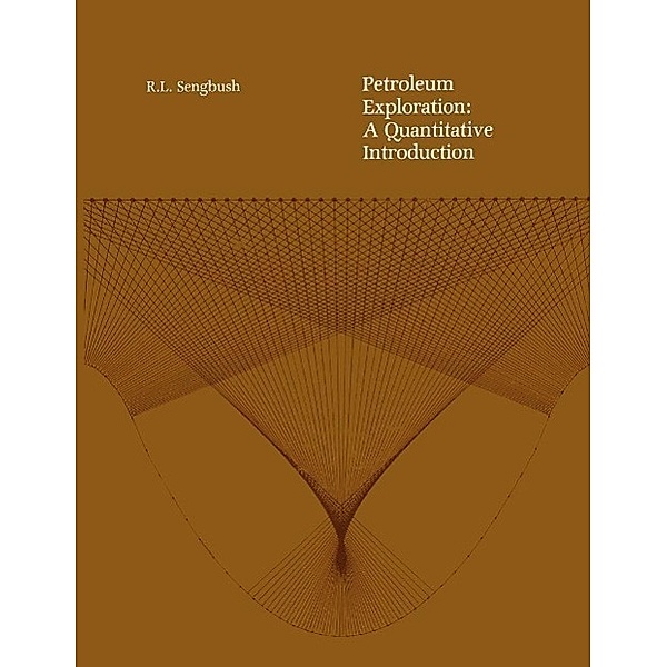 Petroleum Exploration: A Quantitative Introduction, Ray L. Sengbush