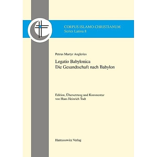 Petrus Martyr Anglerius, Legatio Babylonica / Corpus Islamo-Christianum. Series Latina Bd.8