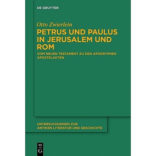 Petrus und Paulus in Jerusalem und Rom / Untersuchungen zur antiken Literatur und Geschichte Bd.109, Otto Zwierlein
