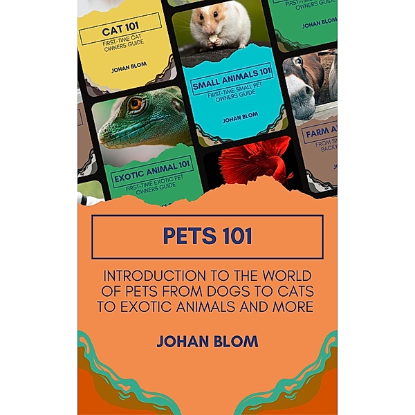 Pets 101: Introduction to the World of Pets from Dogs to Cats to Exotic Animals and More, Johan Blom