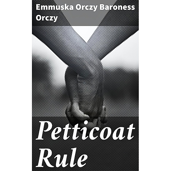 Petticoat Rule, Emmuska Orczy Orczy