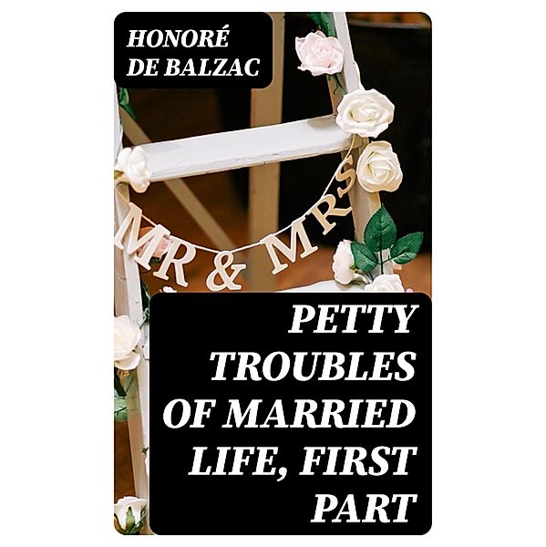 Petty Troubles of Married Life, First Part, Honoré de Balzac