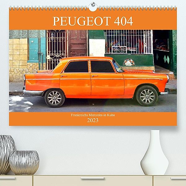 PEUGEOT 404 - Frankreichs Mercedes in Kuba (Premium, hochwertiger DIN A2 Wandkalender 2023, Kunstdruck in Hochglanz), Henning von Löwis of Menar, Henning von Löwis of Menar