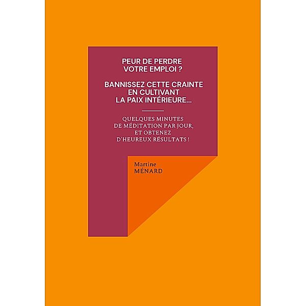 Peur de perdre votre emploi ? Bannissez cette crainte en cultivant la paix intérieure... / Les Forces COSMIQUES à votre service !, Martine Ménard