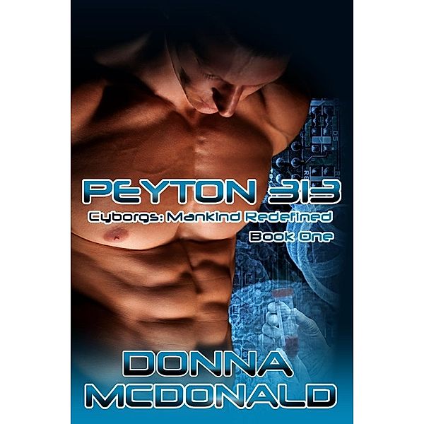 Peyton 313 (Cyborgs: Mankind Redefined, #1) / Cyborgs: Mankind Redefined, Donna McDonald