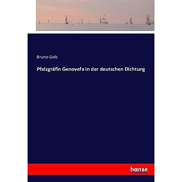 Pfalzgräfin Genovefa in der deutschen Dichtung, Bruno Golz