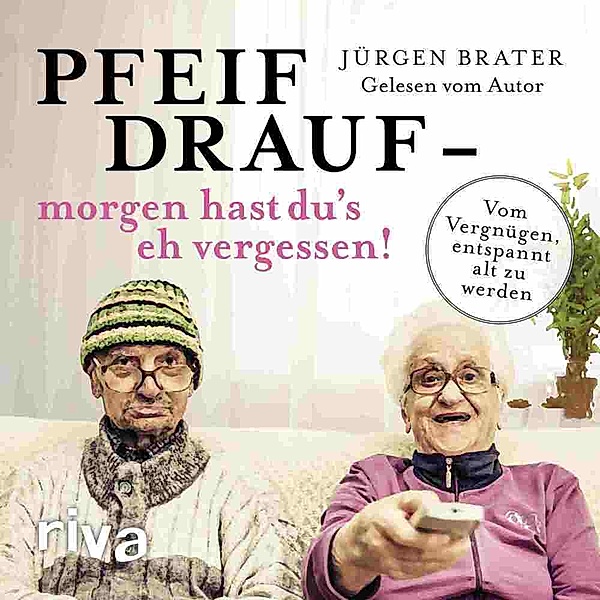 Pfeif drauf - morgen hast du's eh vergessen!, Jürgen Brater